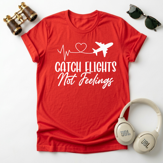 Catch Flights Not Feelings – Unisex Tee