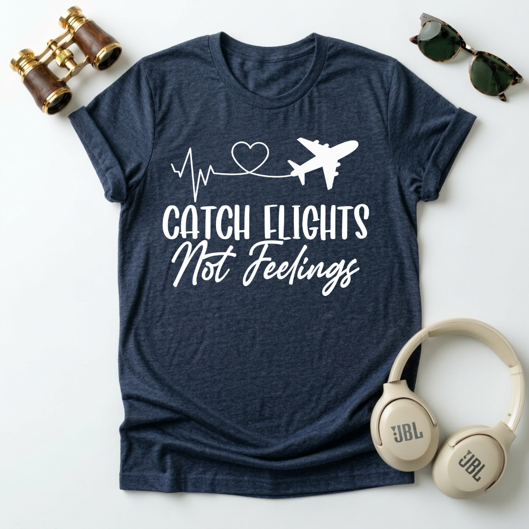 Catch Flights Not Feelings – Unisex Tee