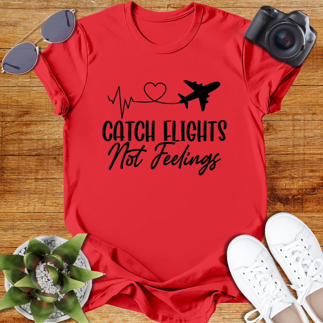Catch Flights Not Feelings Unisex T-Shirt