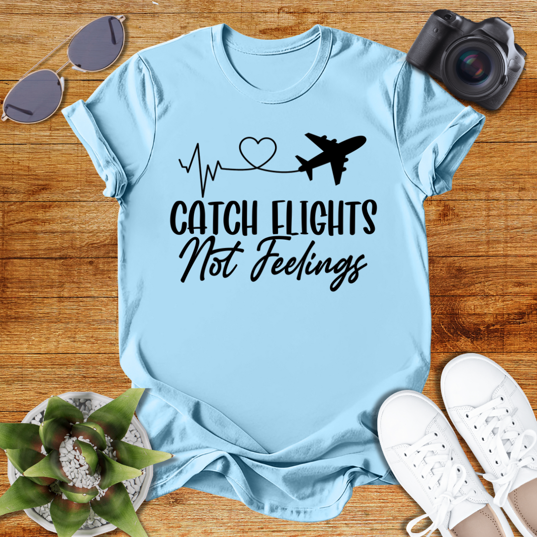 Catch Flights Not Feelings Unisex T-Shirt
