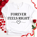 Forever Feels Right  Romantic Valentine Tee