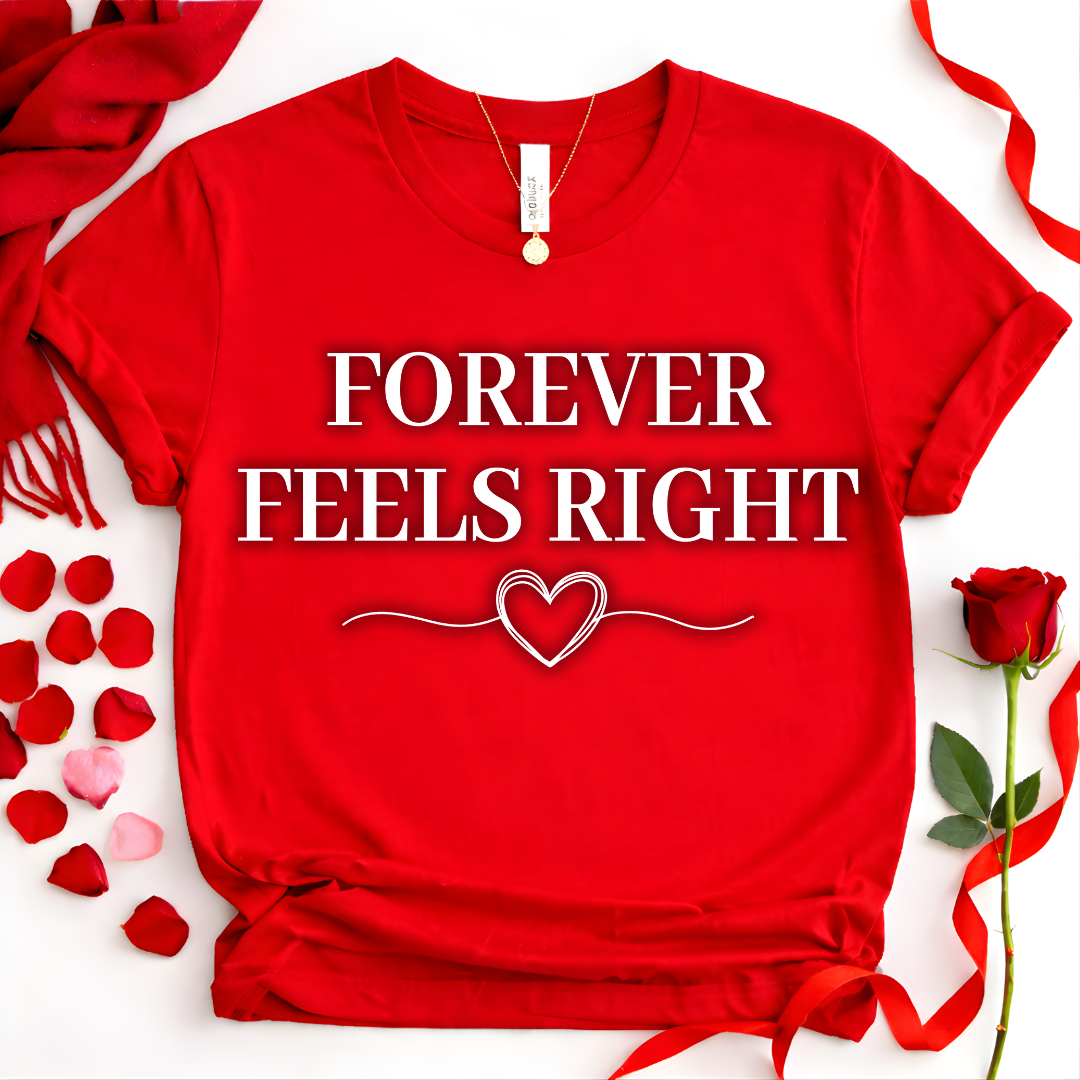 Forever Feels Right Romantic Valentine Tee