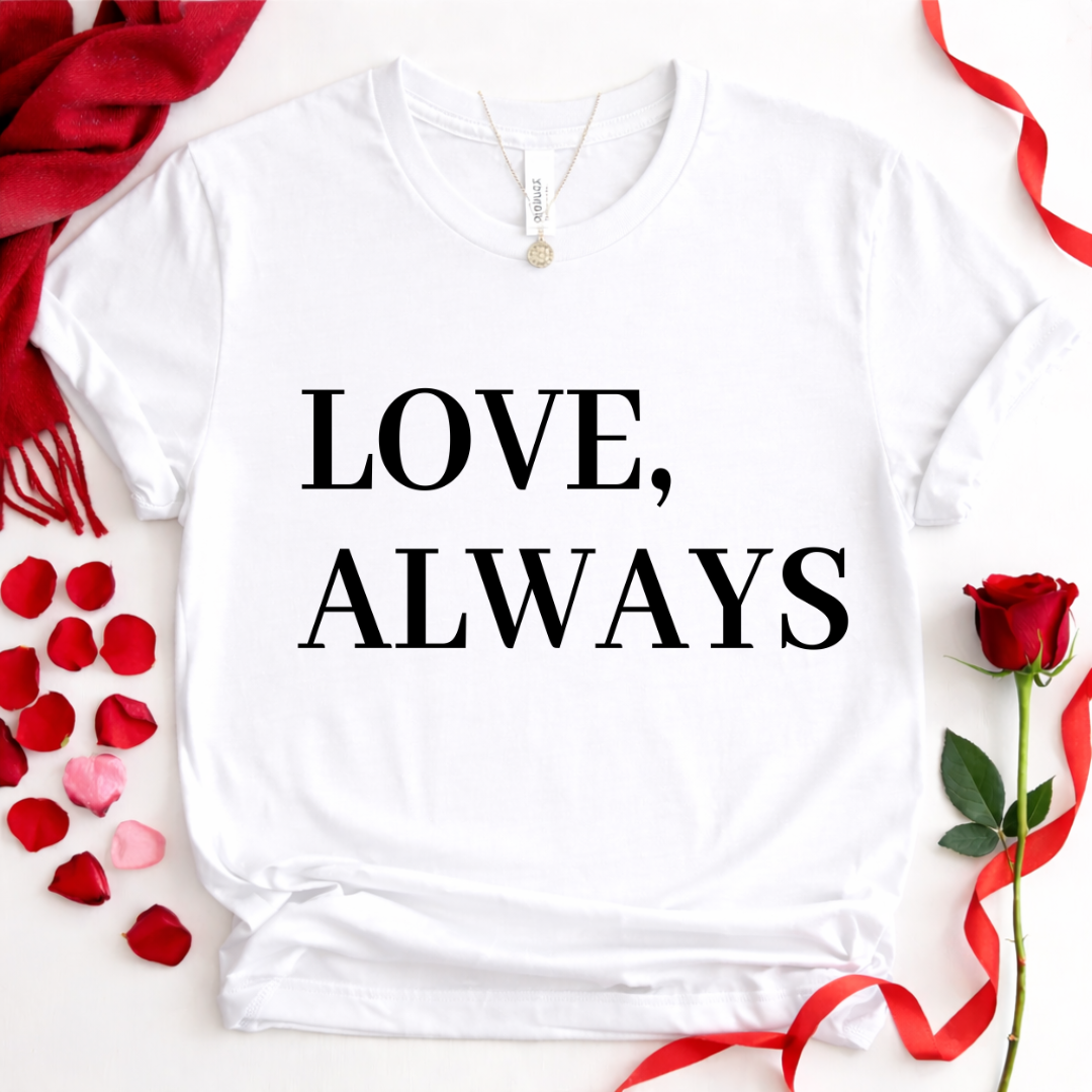 Love, Always T-Shirt  Romantic Valentine Tee