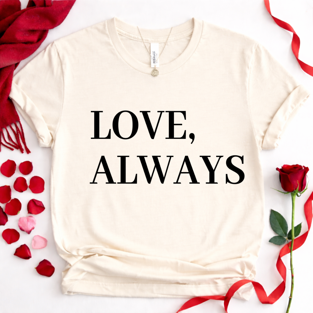 Love, Always T-Shirt  Romantic Valentine Tee