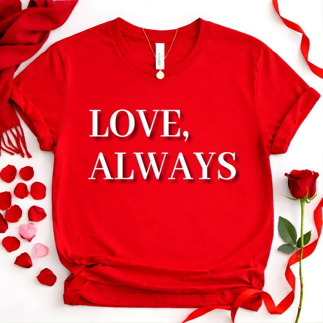 LOVE, ALWAYS Romantic Valentine Tee