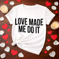 Love Made Me Do It Valentine Tee