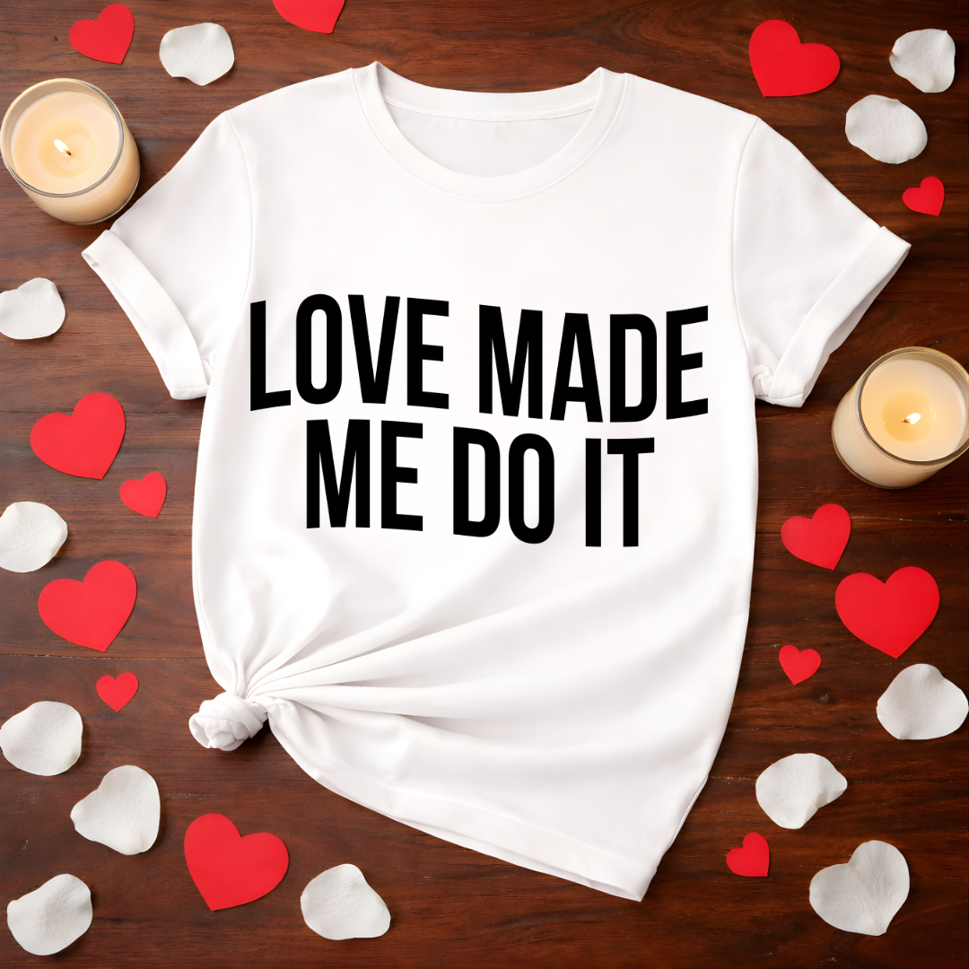Love Made Me Do It Valentine Tee
