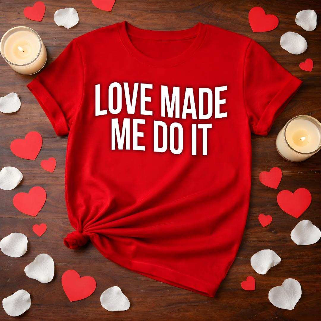 Love Made Me Do It Valentine Tee