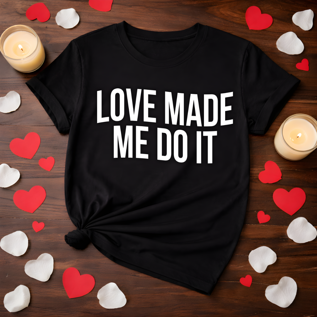 Love Made Me Do It Valentine Tee