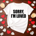 Sorry, I’m Loved  Valentine Tee