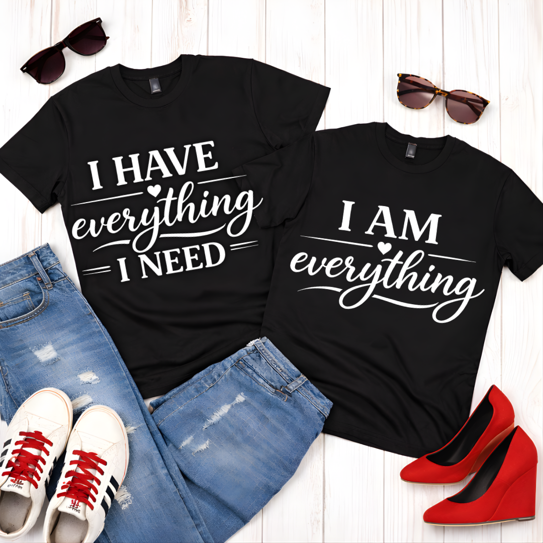 i  have everything i need- Couples Romantic Tee