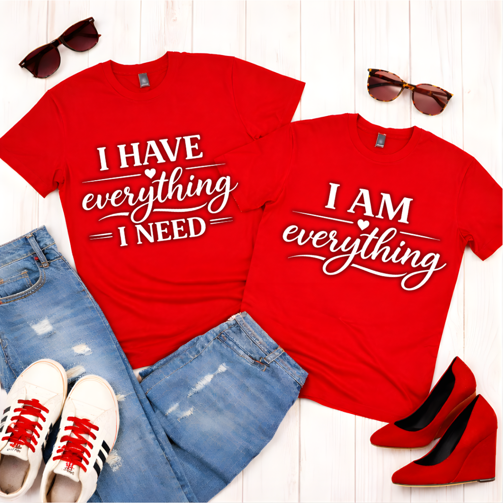 i  have everything i need- Couples Romantic Tee