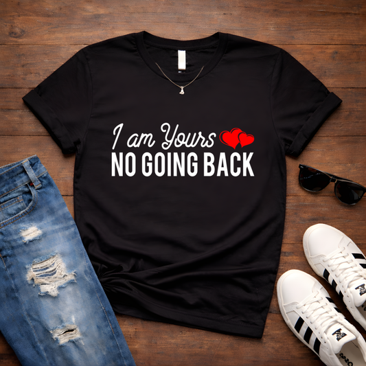 "I Am Yours No Going Back" Couples Romantic Tee