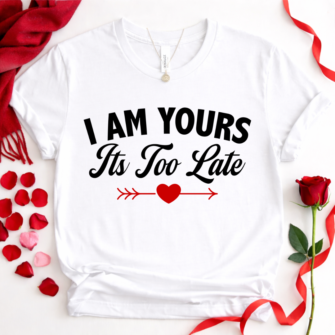 I Am Yours – “It’s Too Late” Couples Romantic Tee