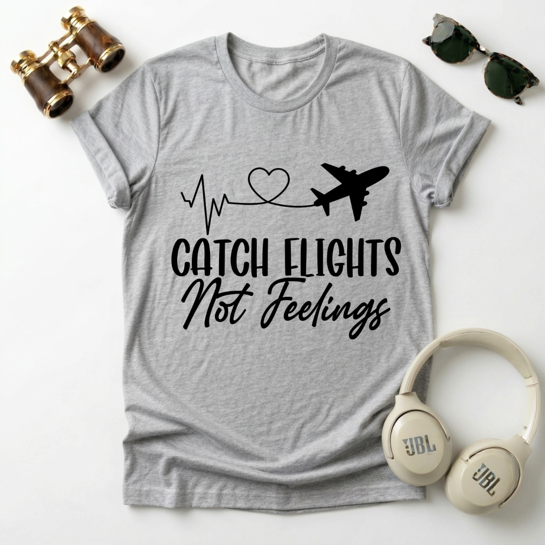 Catch Flights Not Feelings – Unisex Tee