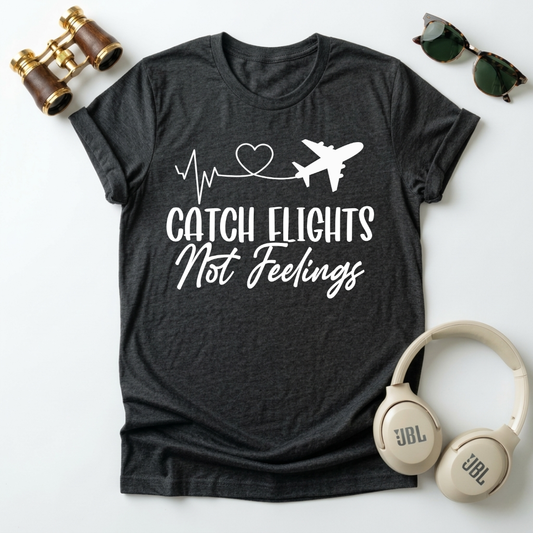 Catch Flights Not Feelings – Unisex Tee