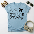 Catch Flights Not Feelings Unisex T-Shirt