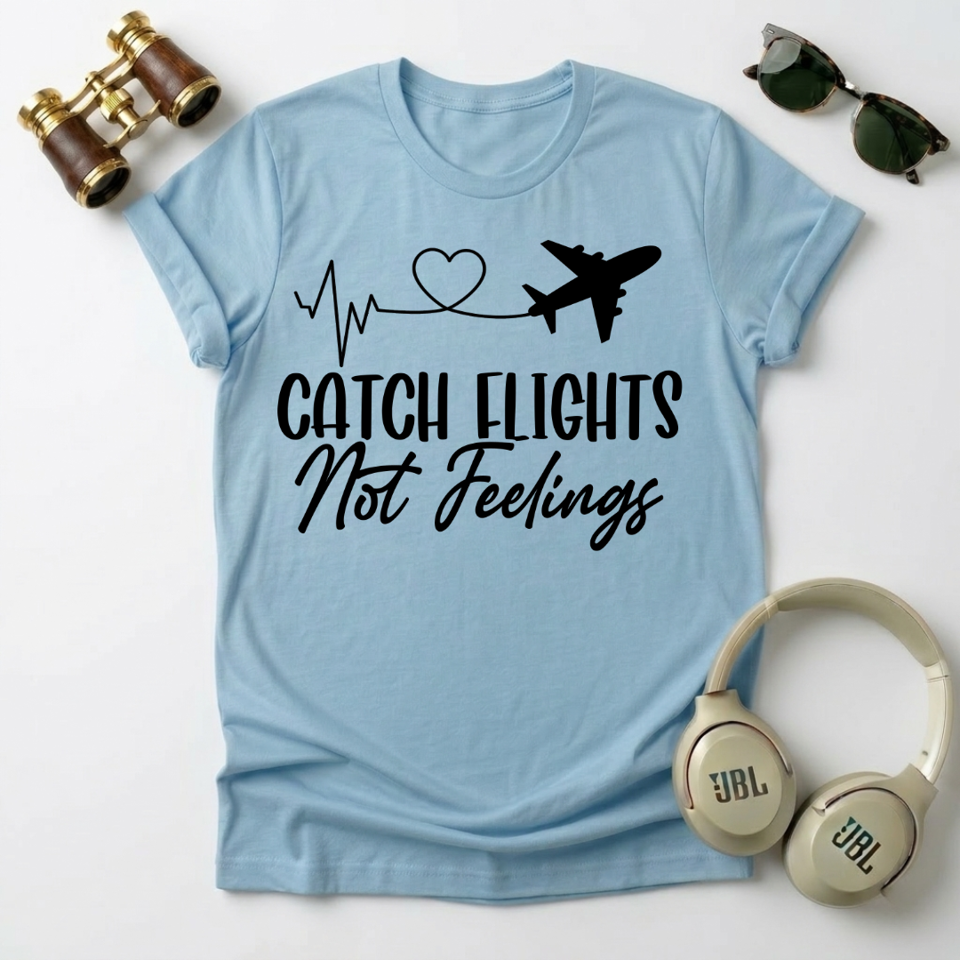 Catch Flights Not Feelings Unisex T-Shirt